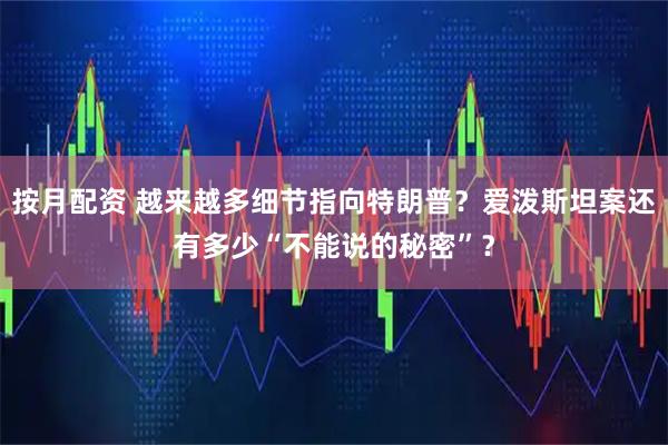 按月配资 越来越多细节指向特朗普？爱泼斯坦案还有多少“不能说的秘密”？